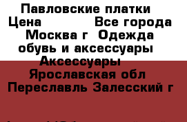Павловские платки › Цена ­ 2 000 - Все города, Москва г. Одежда, обувь и аксессуары » Аксессуары   . Ярославская обл.,Переславль-Залесский г.